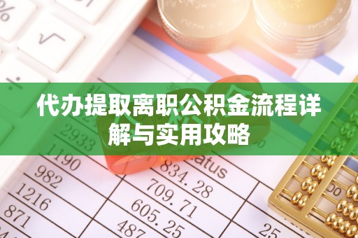 布袋代办提取离职公积金流程详解与实用攻略