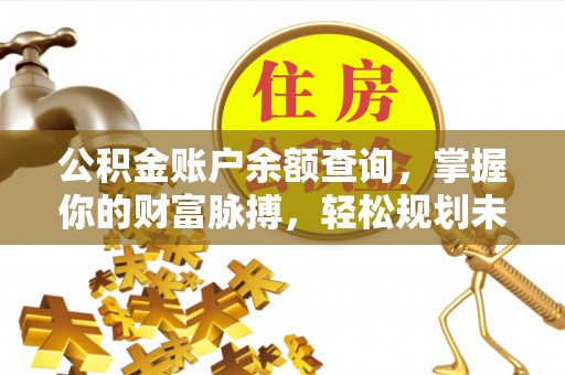 布袋公积金账户余额查询，掌握你的财富脉搏，轻松规划未来