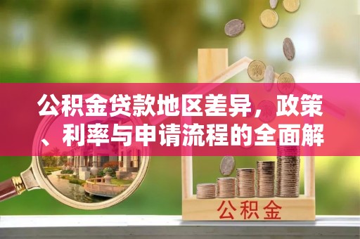布袋公积金贷款地区差异，政策、利率与申请流程的全面解析
