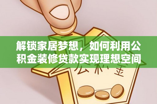 布袋解锁家居梦想，如何利用公积金装修贷款实现理想空间