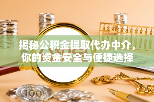 布袋揭秘公积金提取代办中介，你的资金安全与便捷选择
