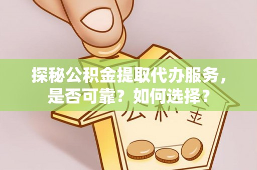 布袋探秘公积金提取代办服务，是否可靠？如何选择？