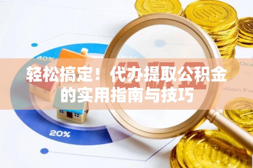 布袋轻松搞定！代办提取公积金的实用指南与技巧