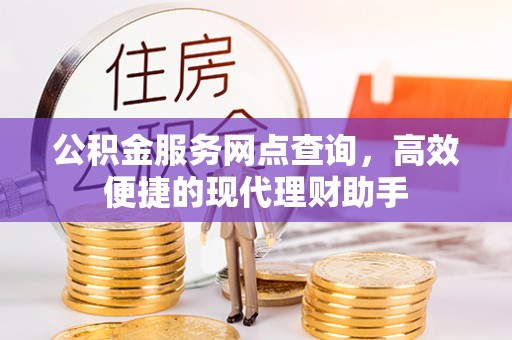 布袋公积金服务网点查询，高效便捷的现代理财助手