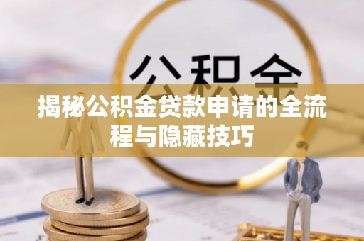 布袋揭秘公积金贷款申请的全流程与隐藏技巧