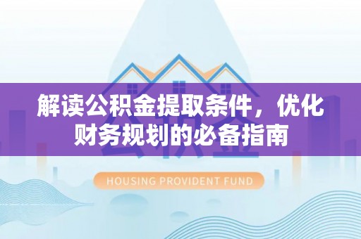 布袋解读公积金提取条件，优化财务规划的必备指南