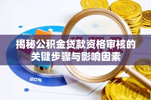 布袋揭秘公积金贷款资格审核的关键步骤与影响因素