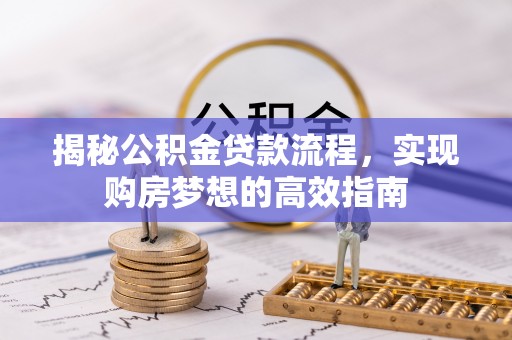 布袋揭秘公积金贷款流程，实现购房梦想的高效指南