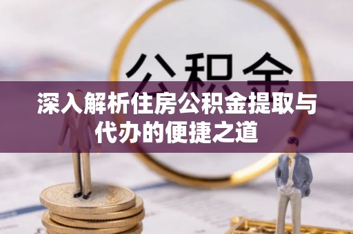 布袋深入解析住房公积金提取与代办的便捷之道