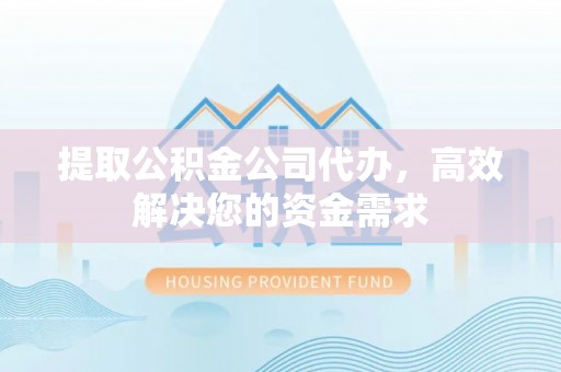 布袋提取公积金公司代办，高效解决您的资金需求