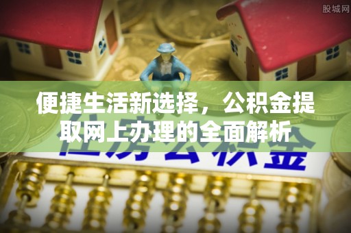 布袋便捷生活新选择，公积金提取网上办理的全面解析