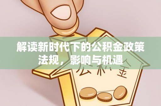 布袋解读新时代下的公积金政策法规，影响与机遇
