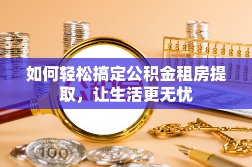 布袋如何轻松搞定公积金租房提取，让生活更无忧