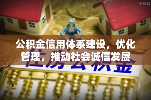 布袋公积金信用体系建设，优化管理，推动社会诚信发展