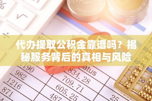 布袋代办提取公积金靠谱吗？揭秘服务背后的真相与风险