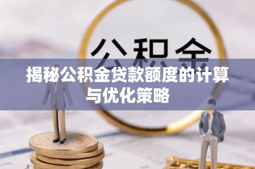 布袋揭秘公积金贷款额度的计算与优化策略