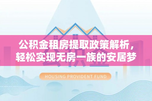 布袋公积金租房提取政策解析，轻松实现无房一族的安居梦想