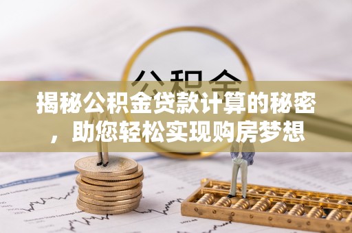 布袋揭秘公积金贷款计算的秘密，助您轻松实现购房梦想