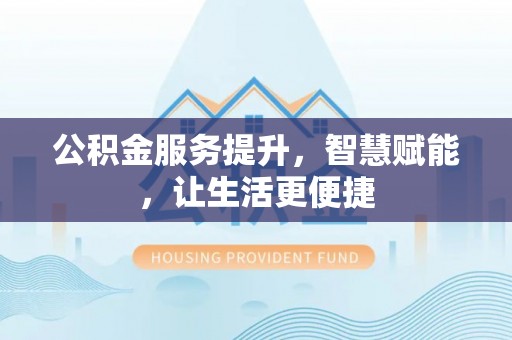 布袋公积金服务提升，智慧赋能，让生活更便捷