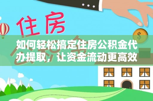 布袋如何轻松搞定住房公积金代办提取，让资金流动更高效
