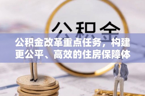 布袋公积金改革重点任务，构建更公平、高效的住房保障体系