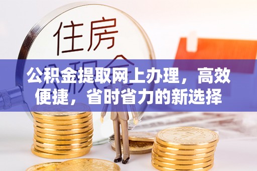 布袋公积金提取网上办理，高效便捷，省时省力的新选择