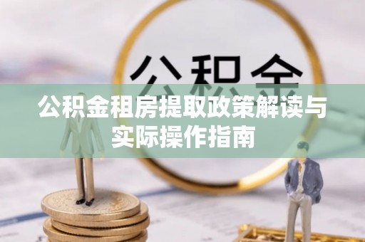 布袋公积金租房提取政策解读与实际操作指南