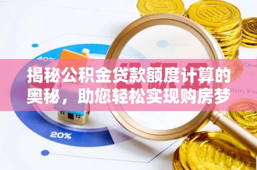 布袋揭秘公积金贷款额度计算的奥秘，助您轻松实现购房梦想
