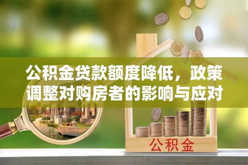 布袋公积金贷款额度降低，政策调整对购房者的影响与应对策略