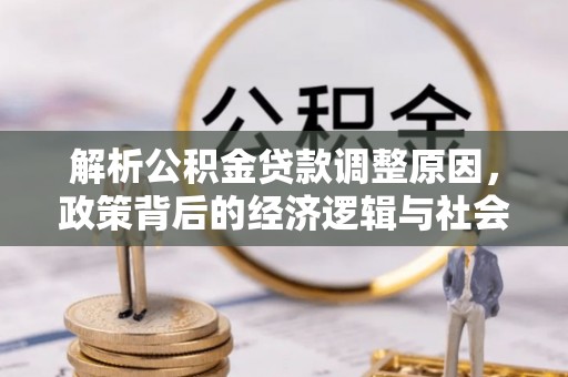 布袋解析公积金贷款调整原因，政策背后的经济逻辑与社会影响