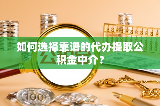 布袋如何选择靠谱的代办提取公积金中介？