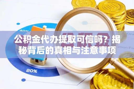 布袋公积金代办提取可信吗？揭秘背后的真相与注意事项