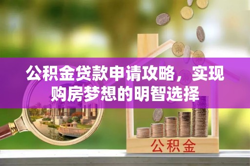 布袋公积金贷款申请攻略，实现购房梦想的明智选择