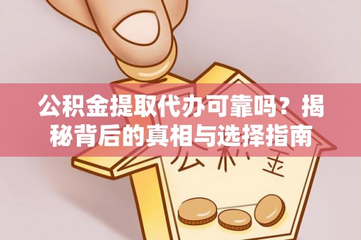 布袋公积金提取代办可靠吗？揭秘背后的真相与选择指南