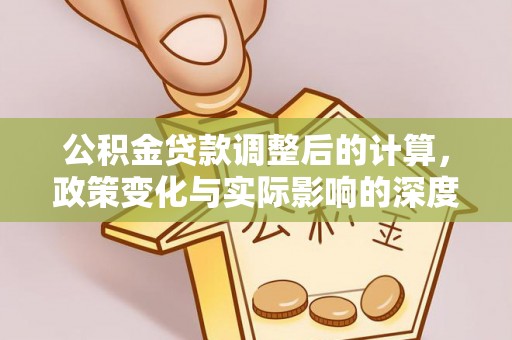 布袋公积金贷款调整后的计算，政策变化与实际影响的深度解析