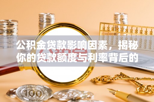 布袋公积金贷款影响因素，揭秘你的贷款额度与利率背后的秘密