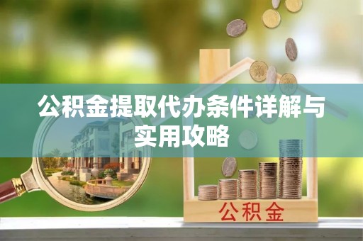 布袋公积金提取代办条件详解与实用攻略
