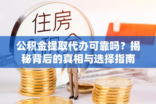 布袋公积金提取代办可靠吗？揭秘背后的真相与选择指南