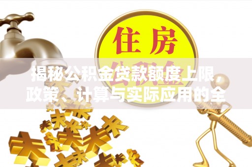 布袋揭秘公积金贷款额度上限，政策、计算与实际应用的全面解析