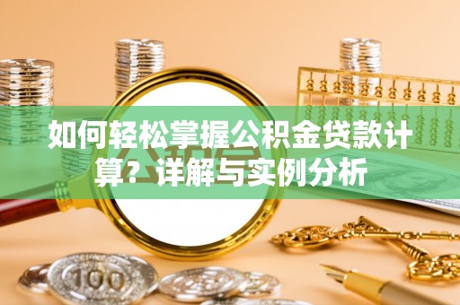 布袋如何轻松掌握公积金贷款计算？详解与实例分析