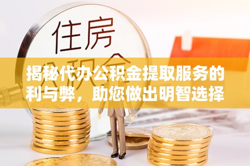 布袋揭秘代办公积金提取服务的利与弊，助您做出明智选择