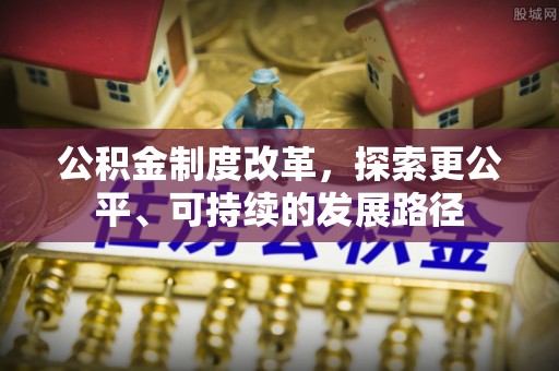 布袋公积金制度改革，探索更公平、可持续的发展路径