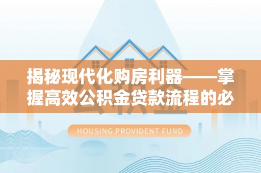 布袋揭秘现代化购房利器——掌握高效公积金贷款流程的必备指南