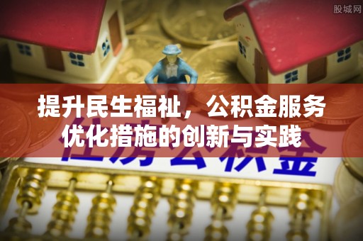 布袋提升民生福祉，公积金服务优化措施的创新与实践