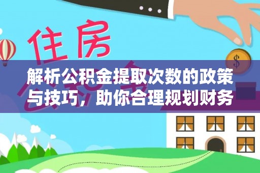 布袋解析公积金提取次数的政策与技巧，助你合理规划财务未来