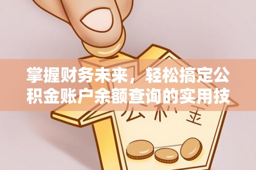 布袋掌握财务未来，轻松搞定公积金账户余额查询的实用技巧