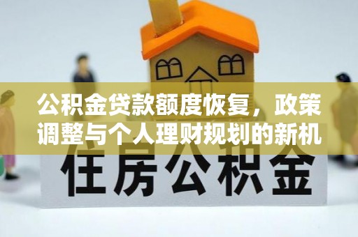 布袋公积金贷款额度恢复，政策调整与个人理财规划的新机遇