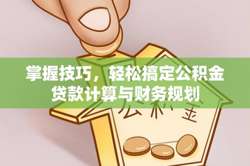 布袋掌握技巧，轻松搞定公积金贷款计算与财务规划