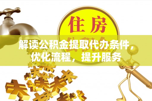 布袋解读公积金提取代办条件，优化流程，提升服务