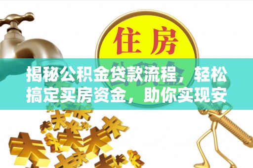布袋揭秘公积金贷款流程，轻松搞定买房资金，助你实现安居梦想